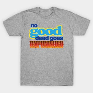 No good deed goes...unpunished. T-Shirt